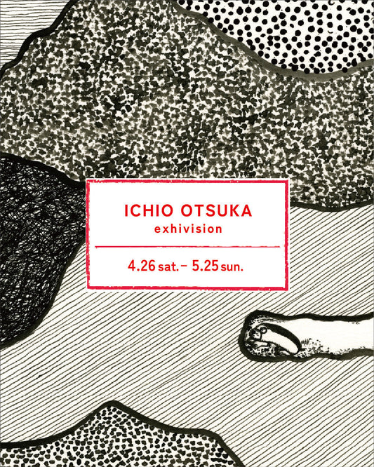 Ichio Otsuka exhibition 4/26 sat.-5/25 sun.